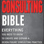 The Consulting Bible: Everything You Need to Know to Create