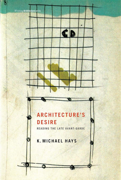 Architecture's Desire: Reading the Late Avant-garde (Writing Architecture)