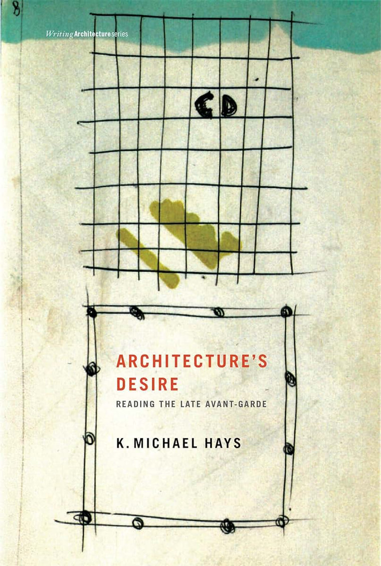 Architecture's Desire: Reading the Late Avant-garde (Writing Architecture)