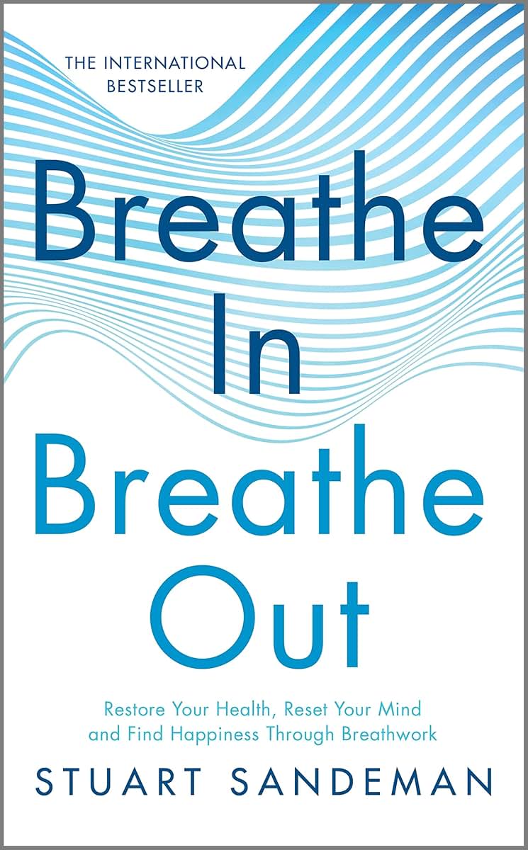 Breathe In, Breathe Out: Restore Your Health, Reset Your Mind and Find Happiness Through Breathwork - A Science-Based Self Help Book for Stress Management and Healing
