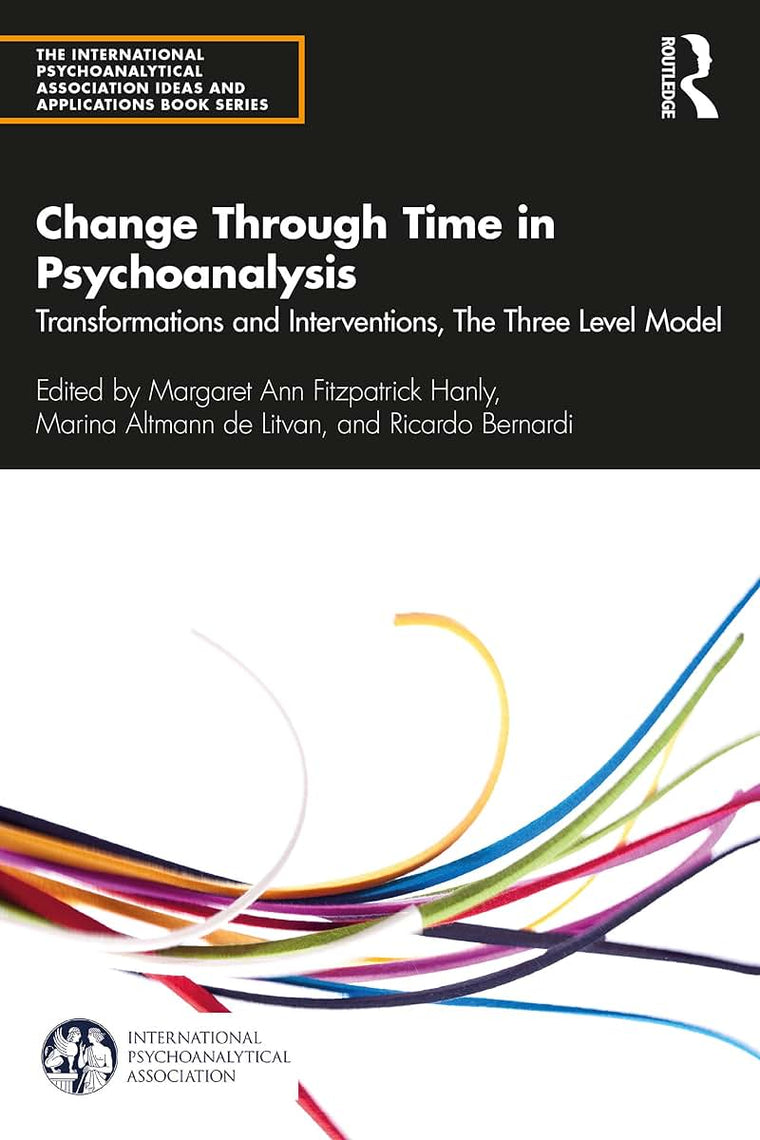 Change Through Time in Psychoanalysis (The International Psychoanalytical Association Psychoanalytic Ideas and Applications Series)