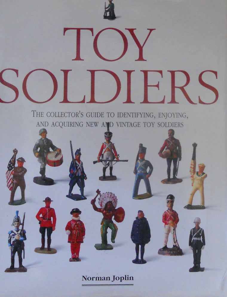 Toy Soldiers: The Collectors Guide to Identifying, Enjoying, and Acquiring New and Vintage Toy Soldiers