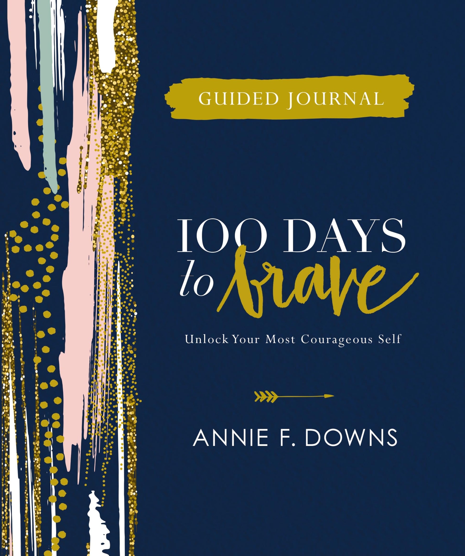 100 Days to Brave Guided Journal: Unlock Your Most Courageous Self (A Devotional Journal)