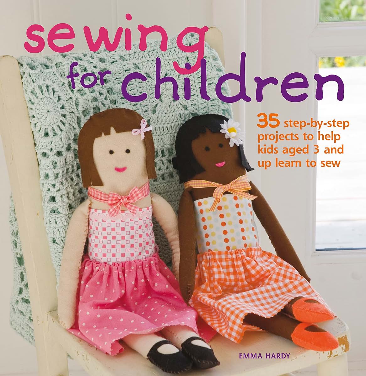 Sewing for Children: 35 step-by-step projects to help kids aged 3 and up learn to sew