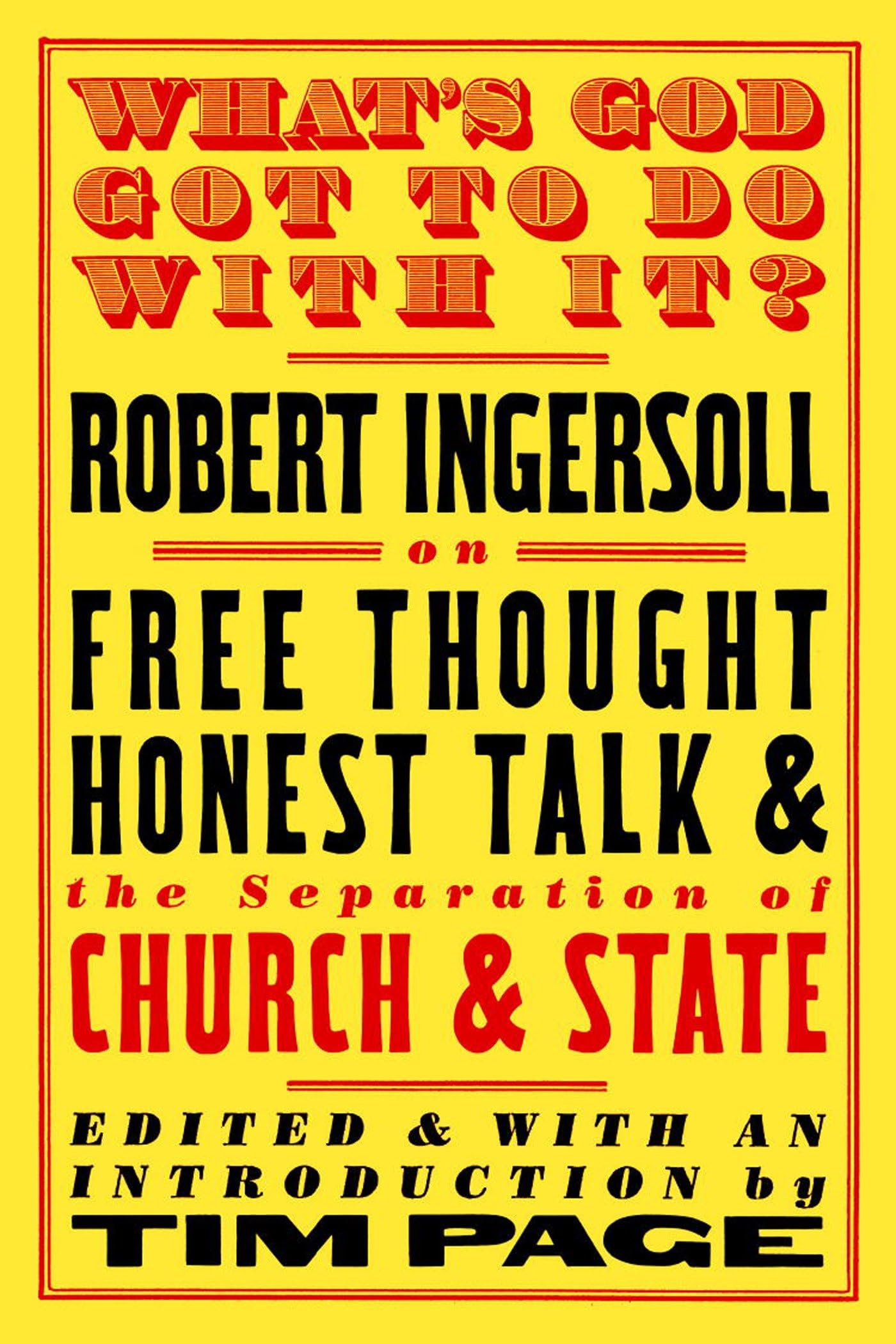 What's God Got to Do with It?: Robert Ingersoll on Free Thought, Honest Talk and the Separation of Church and State