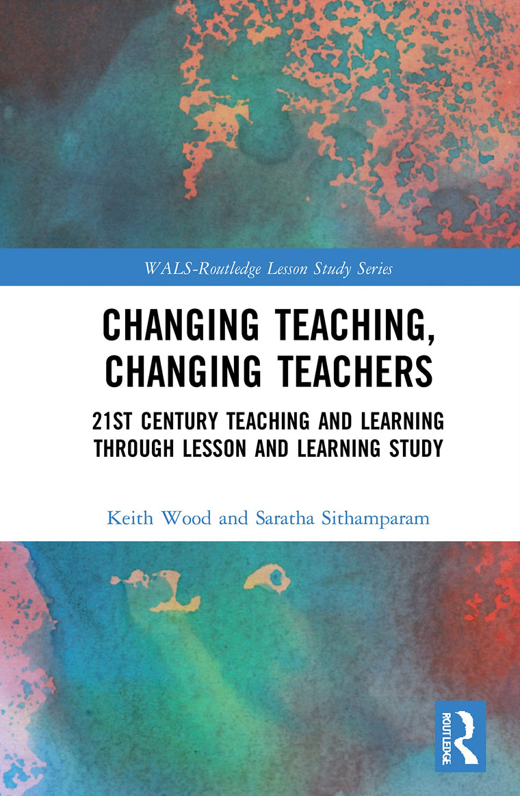 Changing Teaching, Changing Teachers (WALS-Routledge Lesson Study Series)