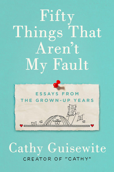 Fifty Things That Aren't My Fault: Essays from the Grown-up Years