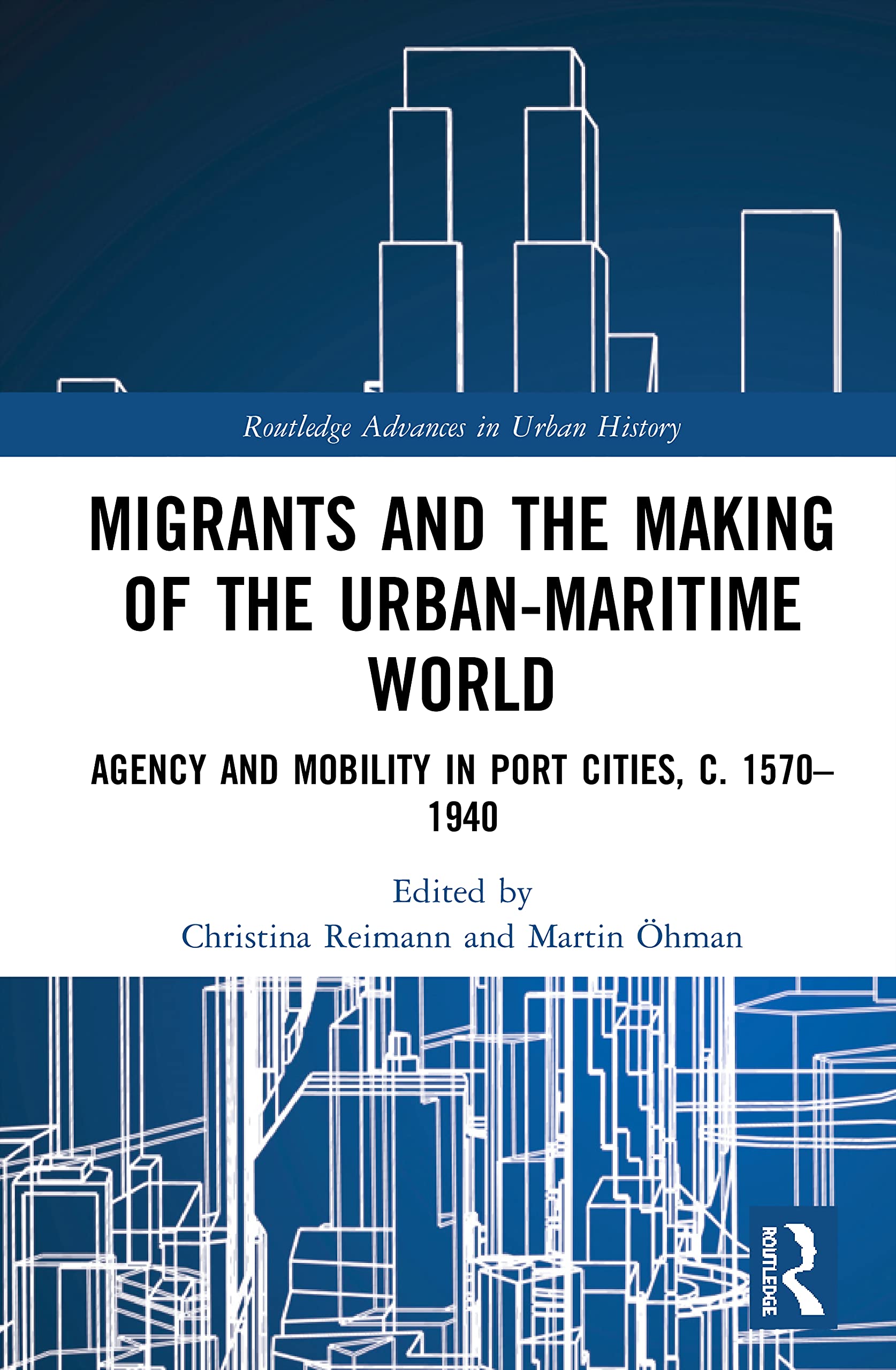 Migrants and the Making of the Urban-Maritime World (Routledge Advances in Urban History)