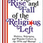 The Rise and Fall of the Religious Left: Politics, Television, and Popular Culture in the 1970s and Beyond (Columbia Series on Religion and Politics)