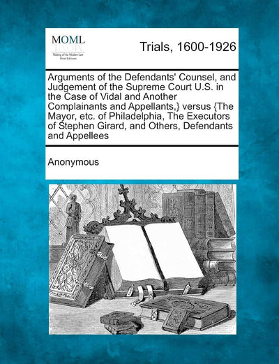 Arguments of the Defendants' Counsel, and Judgement of the Supreme Court U.S. in the Case of Vidal and Another Complainants and Appellants, } Versus ... Girard, and Others, Defendants and Appellees