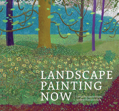 Landscape Painting Now: From Pop Abstraction to New Romantic