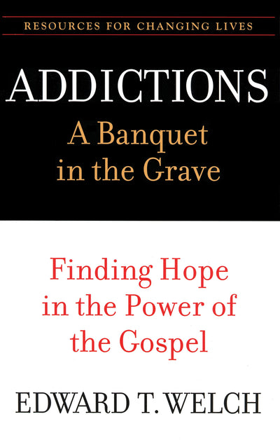 Addictions: A Banquet in the Grave: Finding Hope in the Power of the Gospel