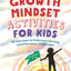 Growth Mindset Activities for Kids: 55 Exercises to Embrace Learning and Overcome Challenges