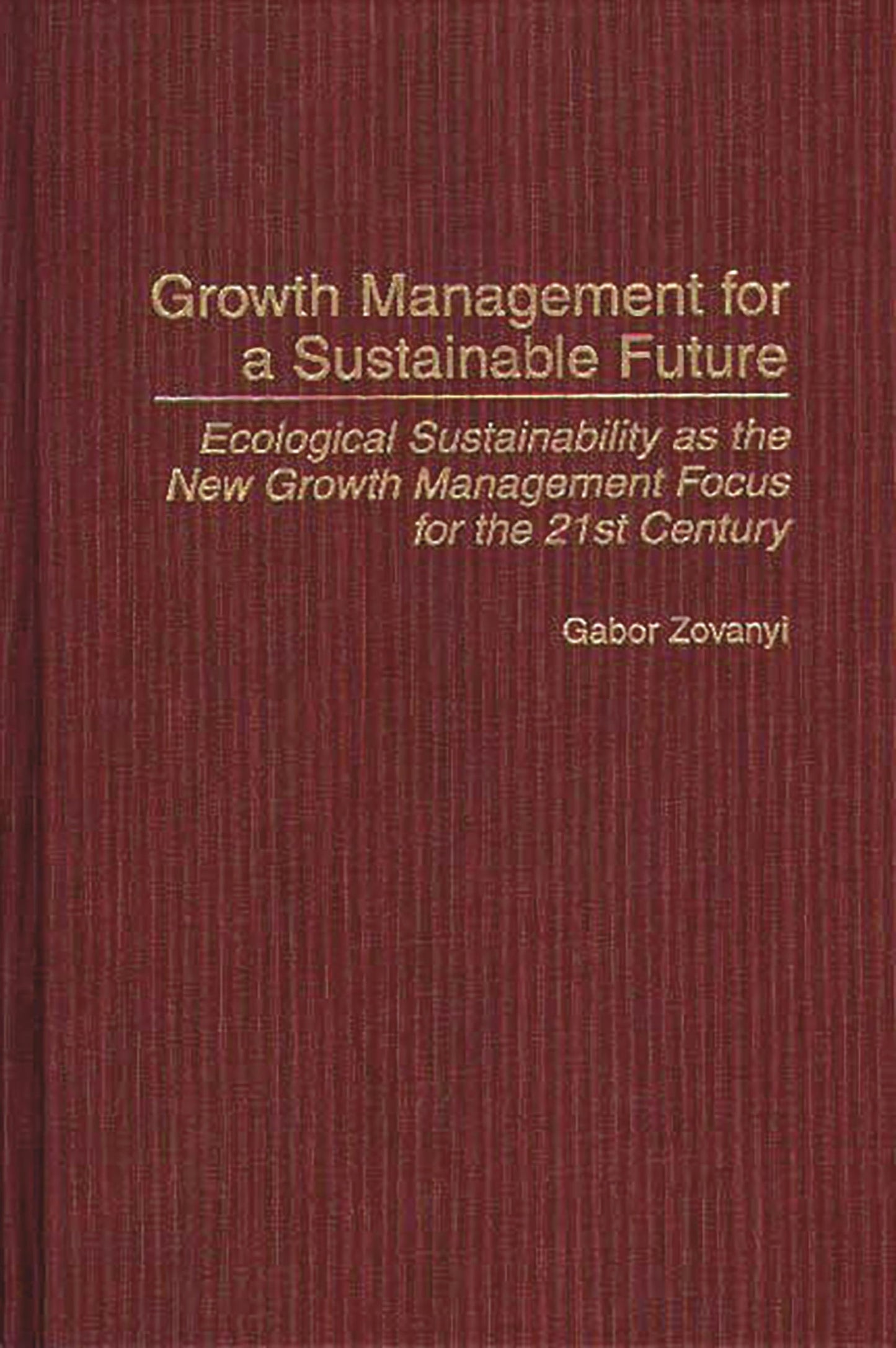 Growth Management for a Sustainable Future: Ecological Sustainability as the New Growth Management Focus for the 21st Century