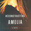 Reconstructing Amelia: A Novel