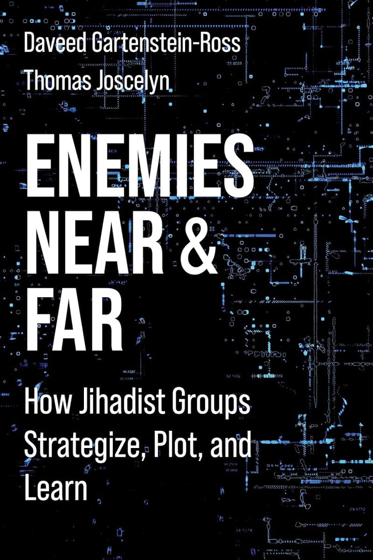 Enemies Near and Far: How Jihadist Groups Strategize, Plot, and Learn (Columbia Studies in Terrorism and Irregular Warfare)