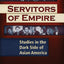 Servitors of Empire: Studies in the Dark Side of Asian America