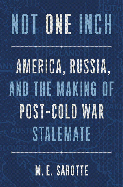 Not One Inch: America, Russia, and the Making of Post-Cold W