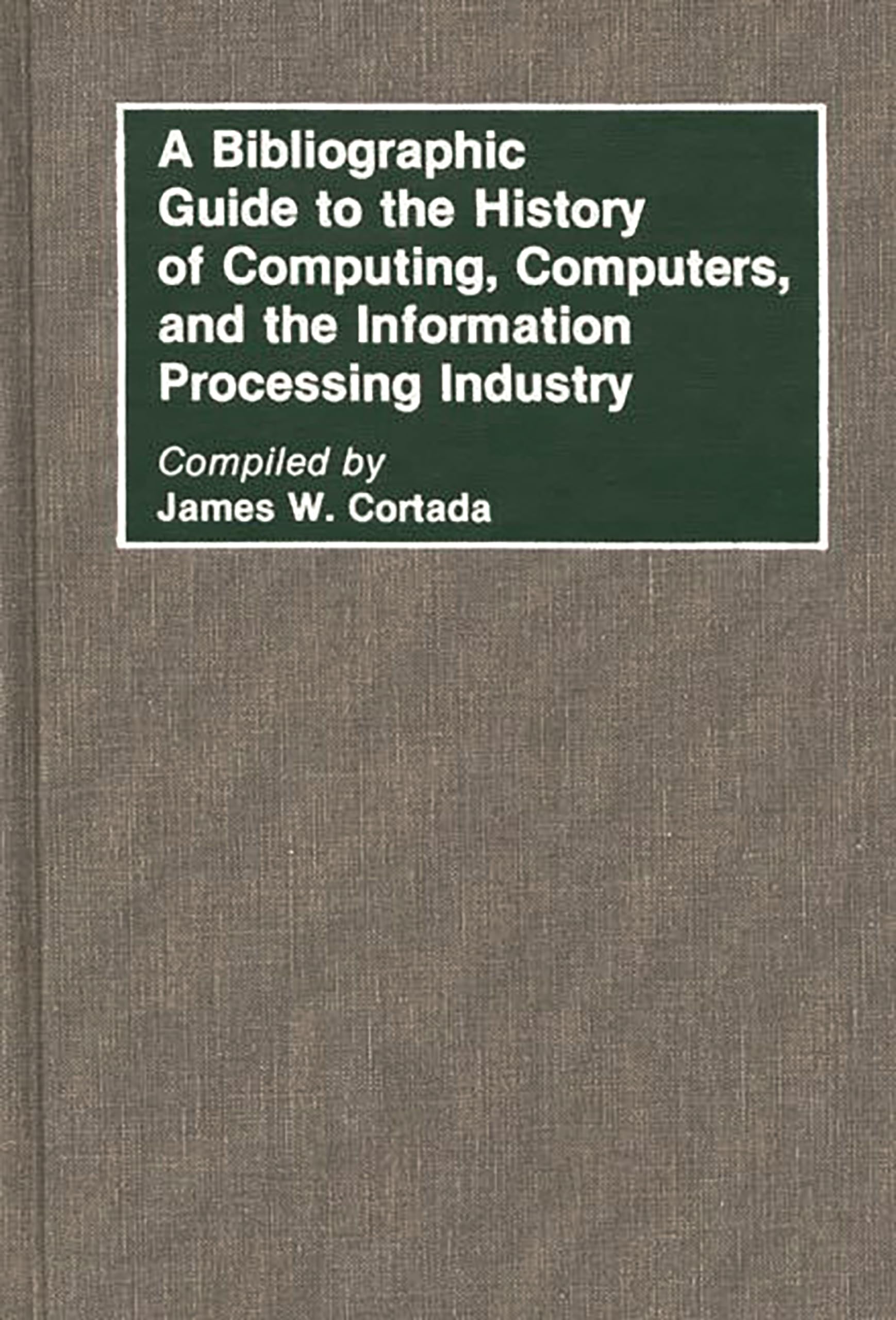 A Bibliographic Guide to the History of Computing, Computers, and the Information Processing Industry (Bibliographies and Indexes in Science and Technology)