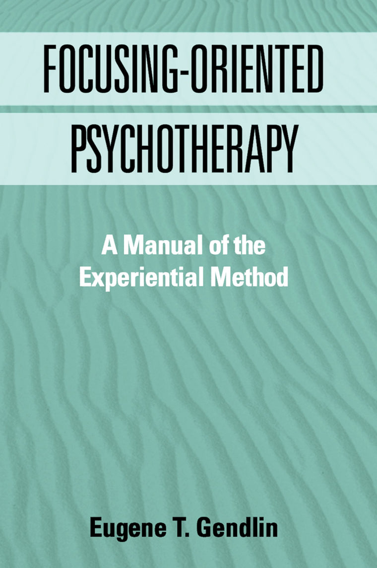 Focusing-Oriented Psychotherapy: A Manual of the Experiential Method (The Practicing Professional)