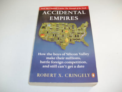 Accidental Empires : How the Boys of Silicon Valley Make Their Millions, Battle Foreign Competition and Still Can't Get a Date