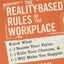 The Reality-Based Rules of the Workplace: Know What Boosts Your Value, Kills Your Chances, and Will Make You Happier