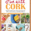 Fun with Cork: 35 Do-It-Yourself Projects for Cork Accessories, Gifts, Decorations, and Much More!