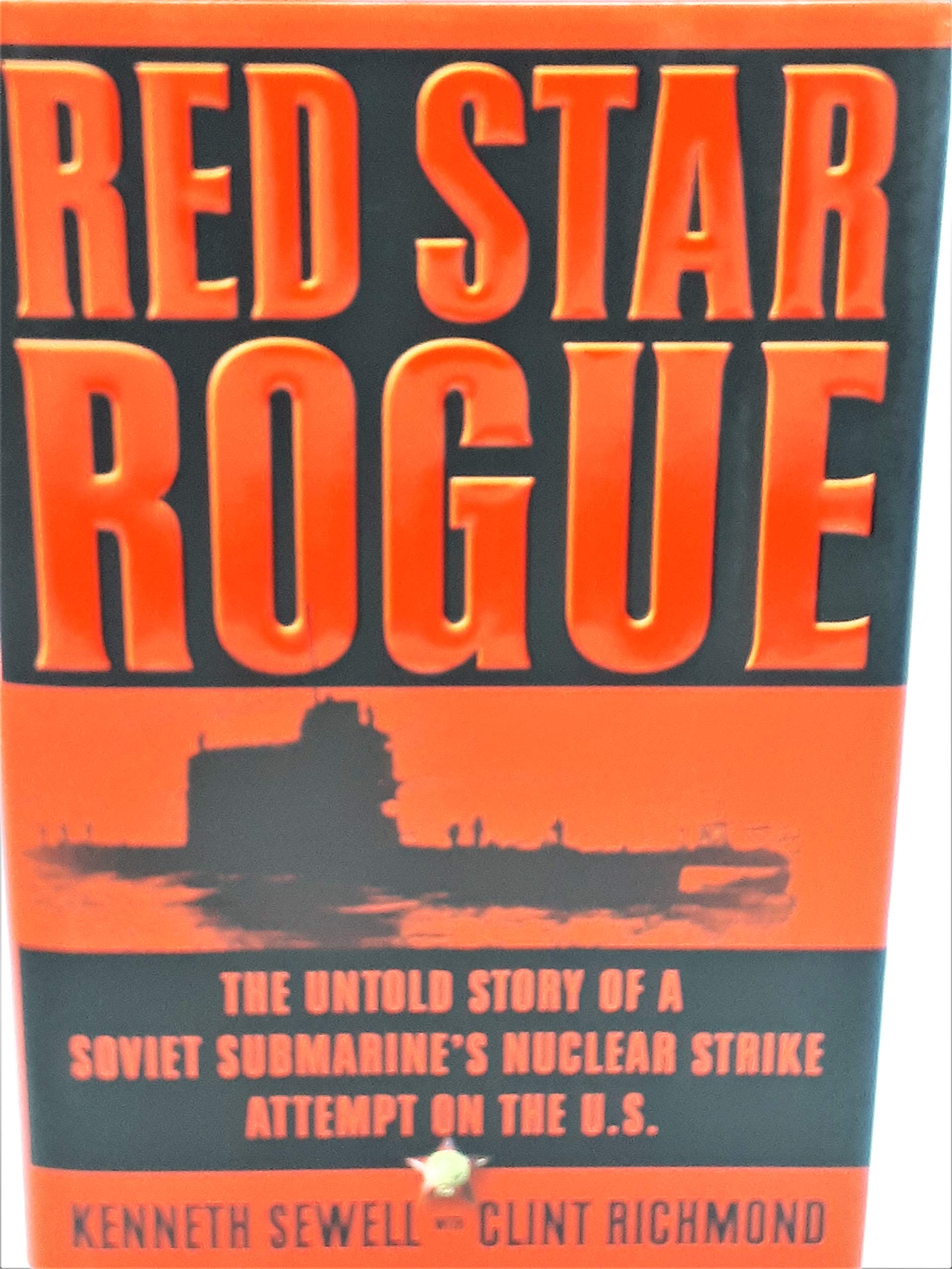 Red Star Rogue: The Untold Story of a Soviet Submarine's Nuclear Strike Attempt on the U.S.