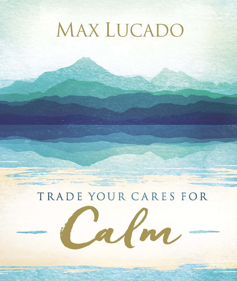 Trade Your Cares for Calm: Finding Peace in the Midst of Chaos