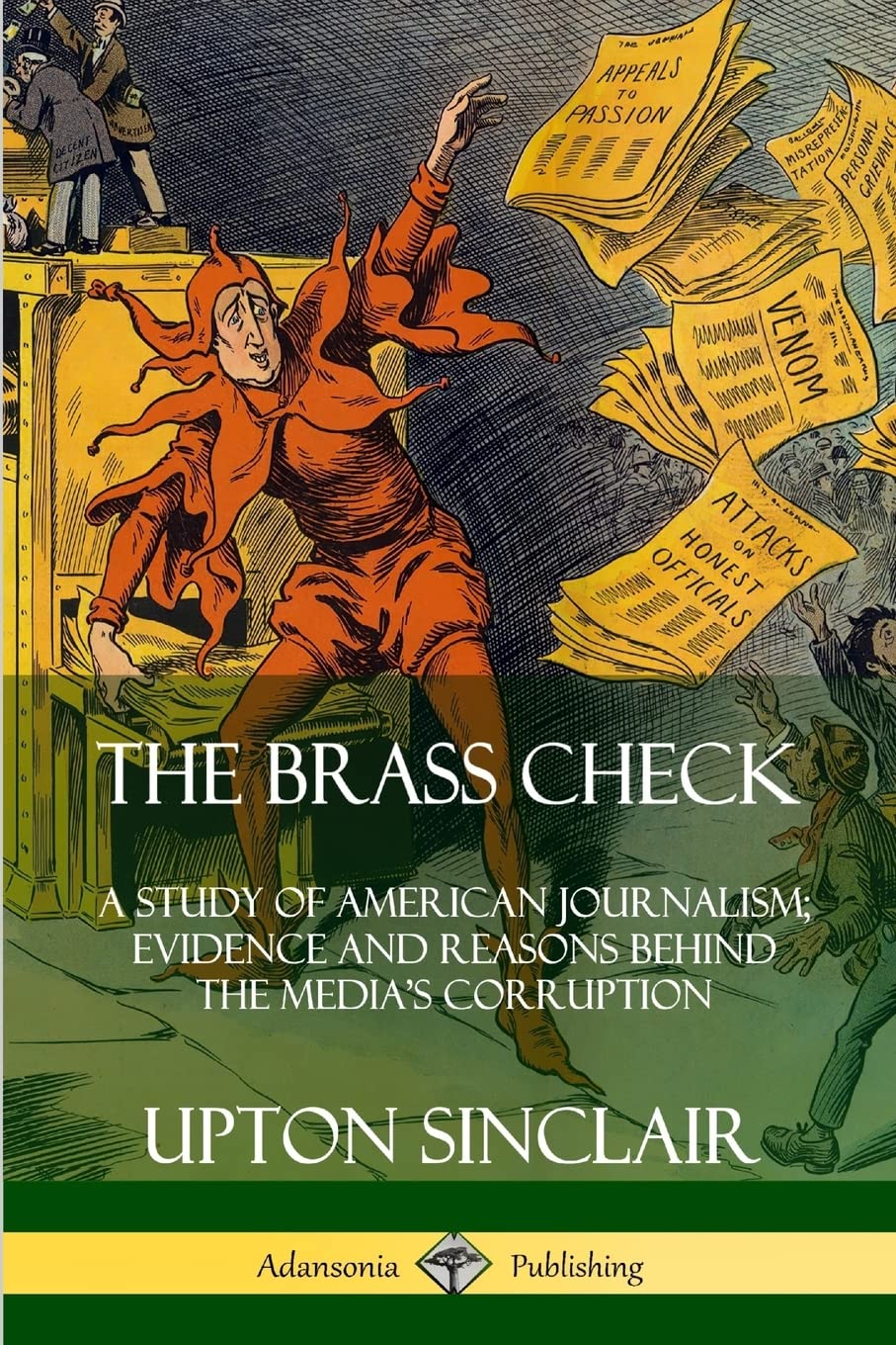The Brass Check: A Study of American Journalism; Evidence and Reasons Behind the Medias Corruption