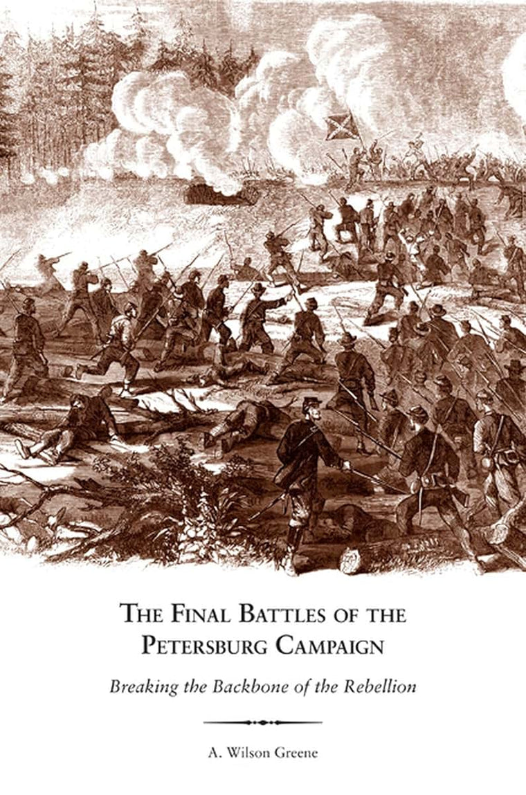 The Final Battles of the Petersburg Campaign: Breaking the Backbone of the Rebellion