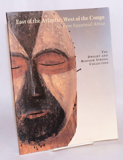 East of the Atlantic, West of the Congo: Art from Equatorial Africa : The Dwight and Blossom Strong Collection