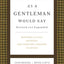As a Gentleman Would Say Revised and Expanded: Responses to Life's Important (and Sometimes Awkward) Situations (The GentleManners Series)