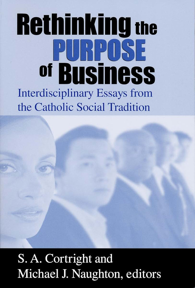 Rethinking the Purpose of Business: Interdisciplinary Essays from the Catholic Social Tradition