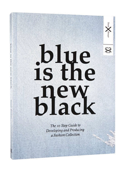 Blue is the New Black: The 10 Step Guide to Developing and Producing a Fashion Collection