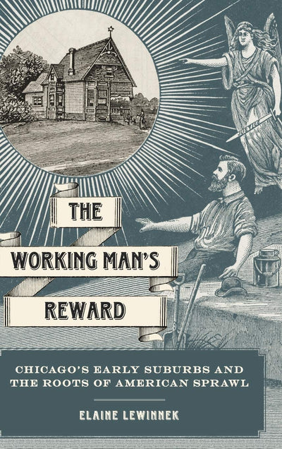 The Working Man's Reward: Chicago's Early Suburbs and the Roots of American Sprawl