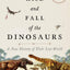 The Rise and Fall of the Dinosaurs: A New History of Their Lost World