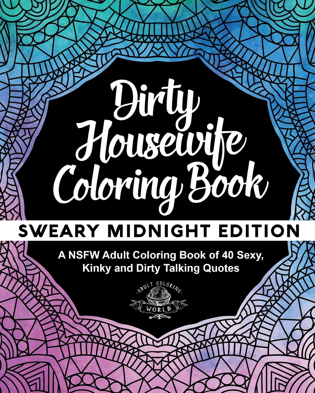 Dirty Housewife Coloring Book: A NSFW Adult Coloring Book of 40 Sexy, Kinky and Dirty Talking Quotes (Sexy Coloring Books)
