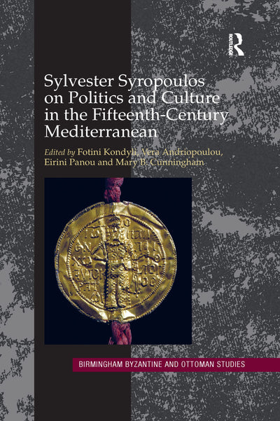 Sylvester Syropoulos on Politics and Culture in the Fifteenth-Century Mediterranean (Birmingham Byzantine and Ottoman Studies)