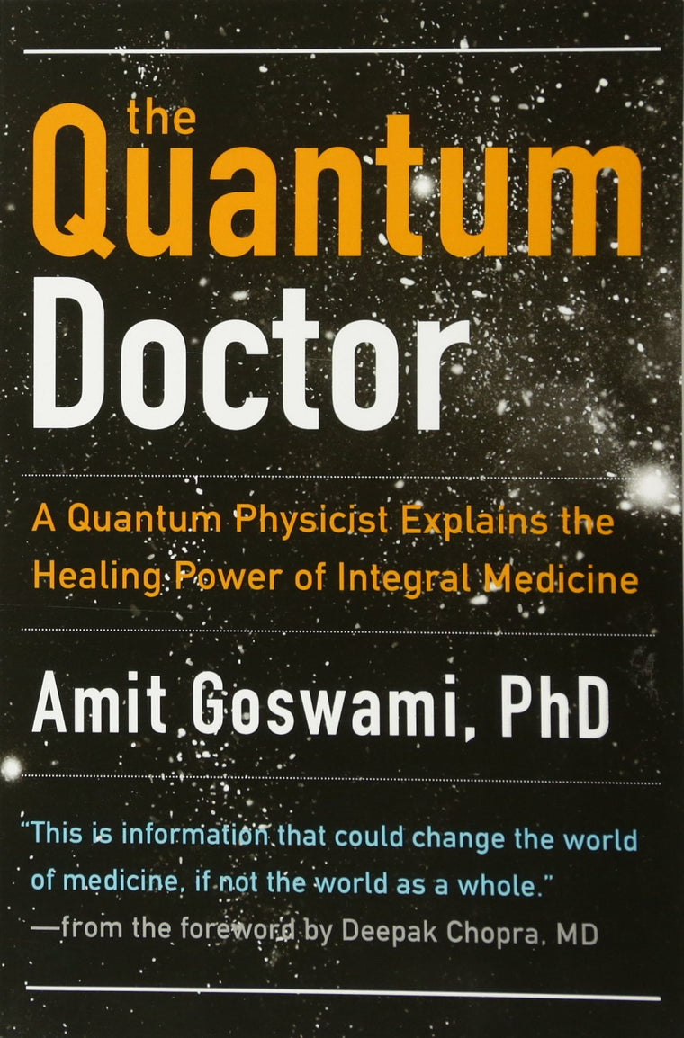 The Quantum Doctor: A Quantum Physicist Explains the Healing Power of Integral Medicine