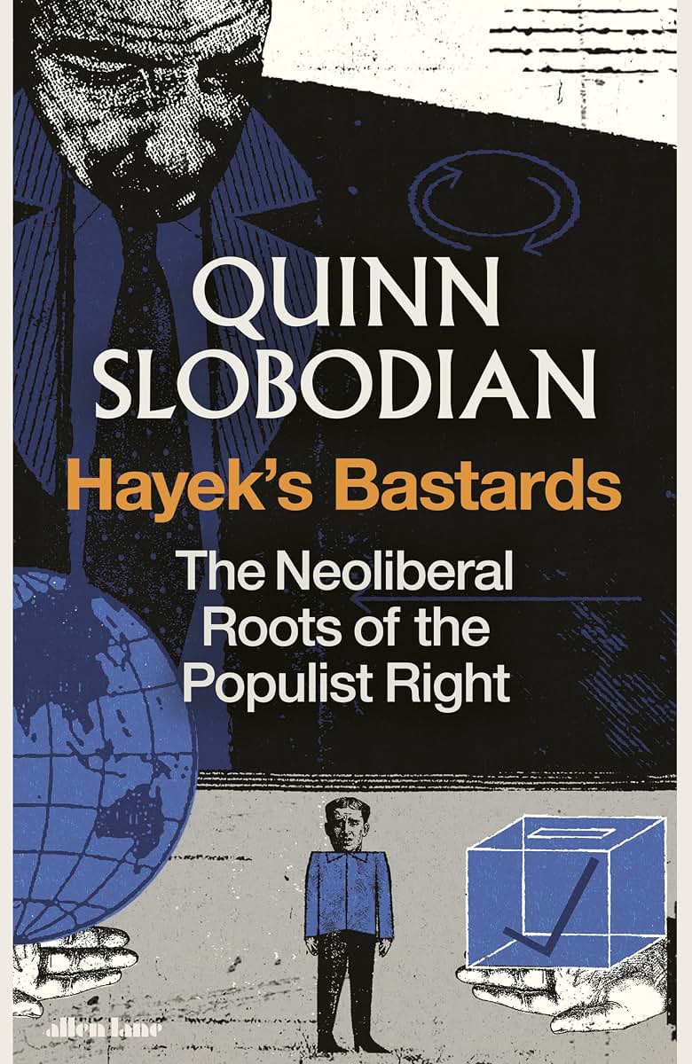 Hayek's Bastards: The Neoliberal Roots of the Populist Right