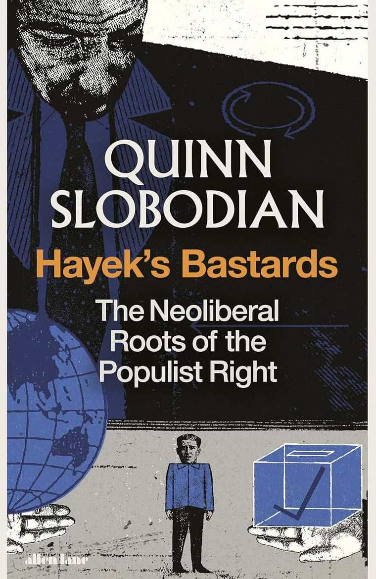 Hayek's Bastards: The Neoliberal Roots of the Populist Right