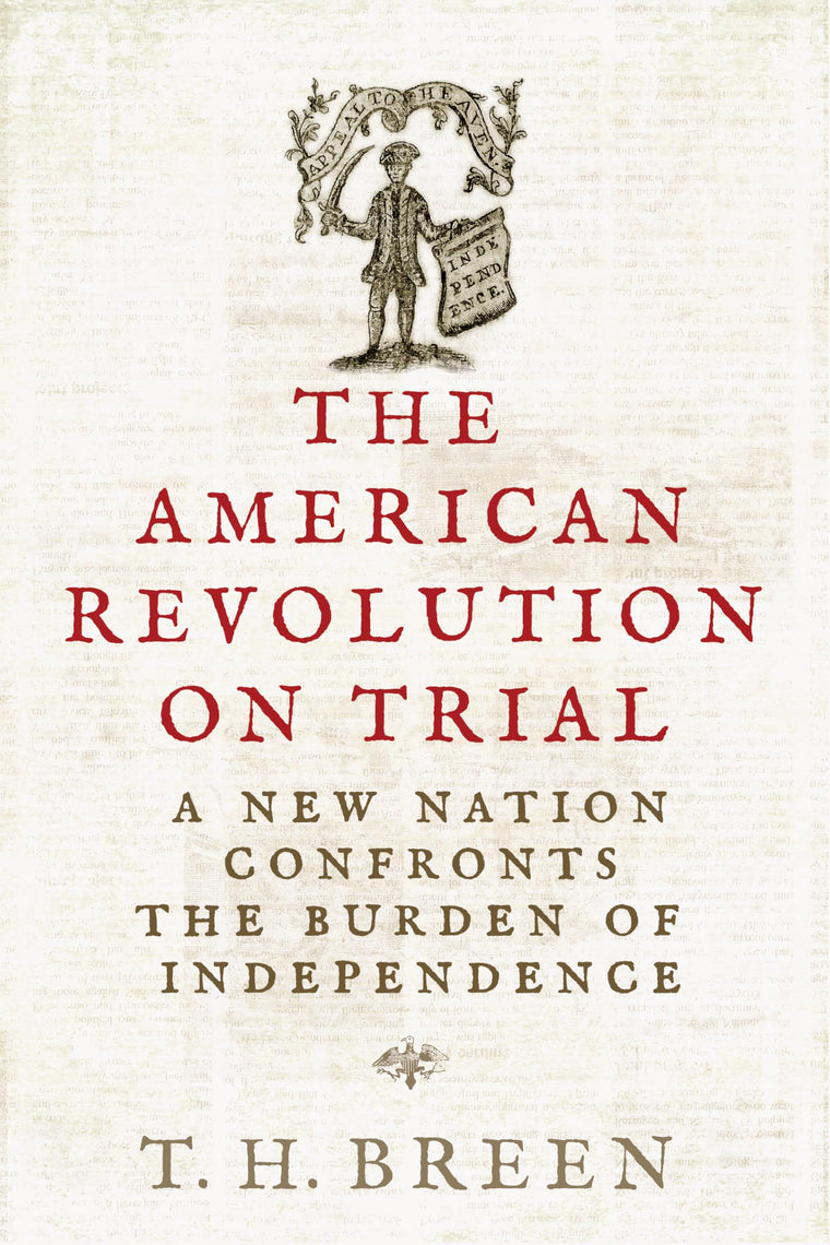 The American Revolution on Trial: A New Nation Confronts the Burden of Independence (The Revolutionary Age)