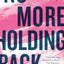 No More Holding Back: Emboldening Women to Move Past Barriers, See Their Worth, and Serve God Everywhere