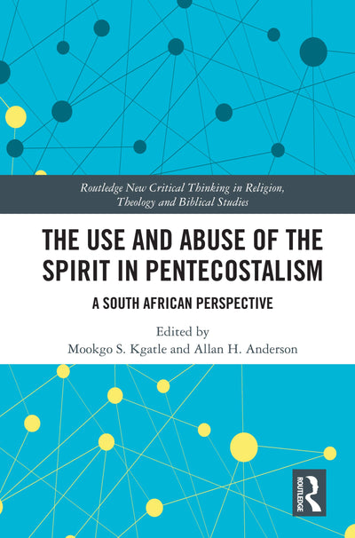 The Use and Abuse of the Spirit in Pentecostalism (Routledge New Critical Thinking in Religion, Theology and Biblical Studies)