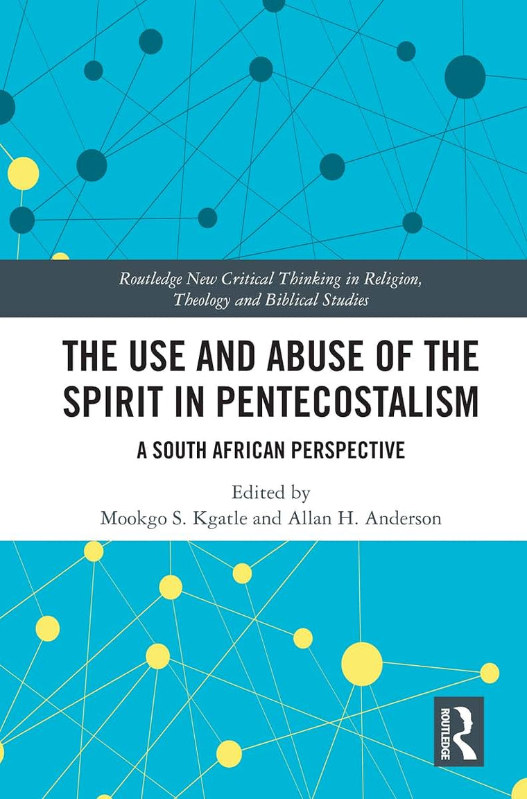 The Use and Abuse of the Spirit in Pentecostalism (Routledge New Critical Thinking in Religion, Theology and Biblical Studies)