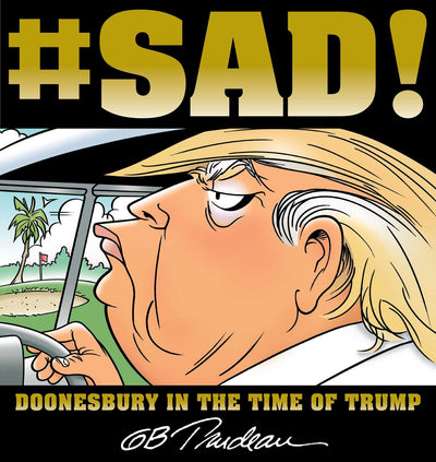 #SAD!: Doonesbury in the Time of Trump by Trudeau, G. B.