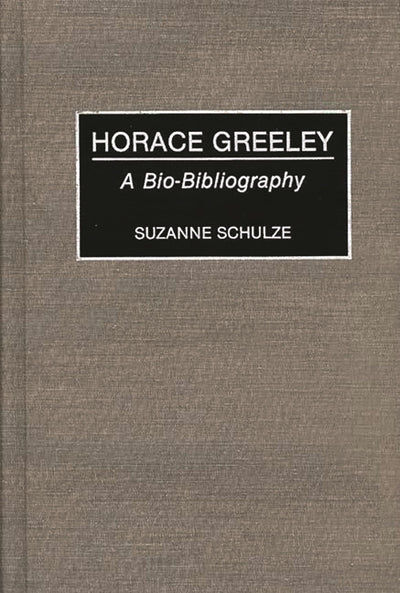 Horace Greeley: A Bio-Bibliography (Bibliographies and Indexes in American History)