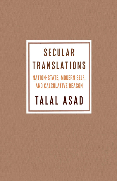 Secular Translations: Nation-State, Modern Self, and Calculative Reason (Ruth Benedict Book Series)
