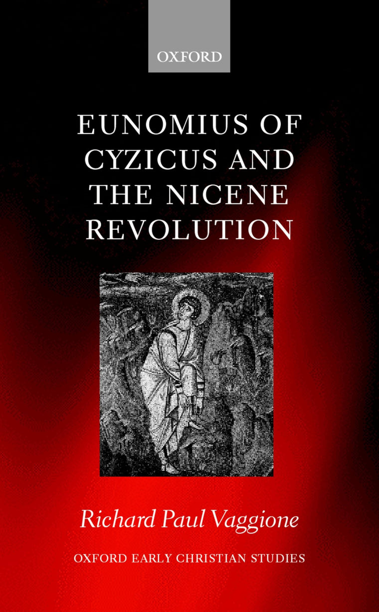 Eunomius of Cyzicus and the Nicene Revolution (Oxford Early Christian Studies)